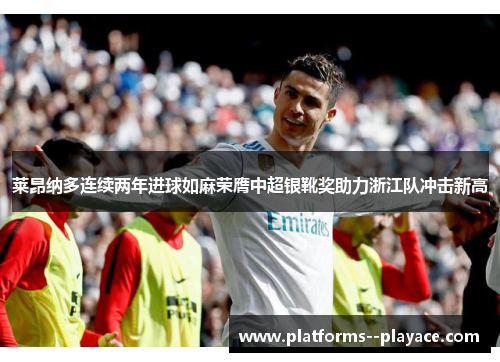 莱昂纳多连续两年进球如麻荣膺中超银靴奖助力浙江队冲击新高