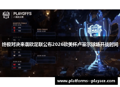 终极对决来袭欧足联公布2026欧美杯卢塞尔球场开战时间