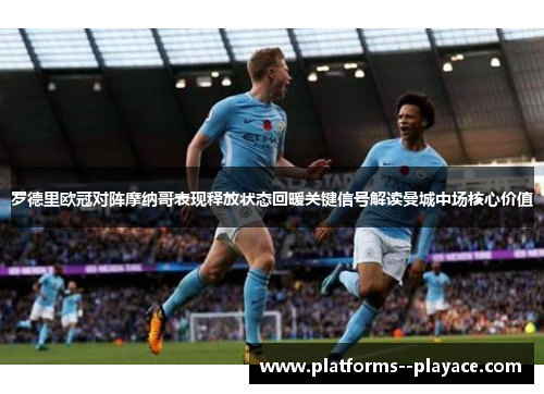 罗德里欧冠对阵摩纳哥表现释放状态回暖关键信号解读曼城中场核心价值 罗德里欧冠对阵摩纳哥表现释放状态回暖关键信号解读曼城中场核心价值
